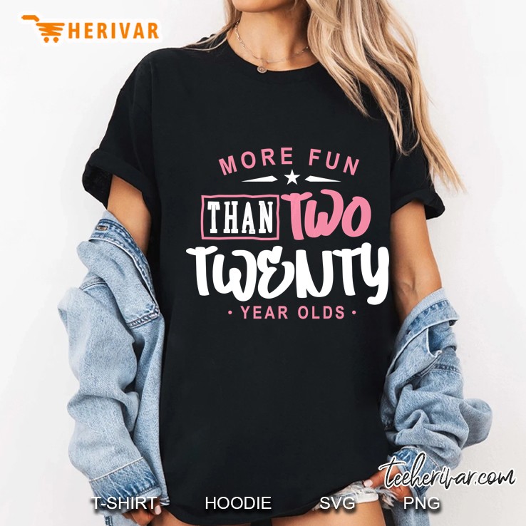 More Fun Than Two 20 Year Olds Shirt, 40Th Birthday Ladies Tee