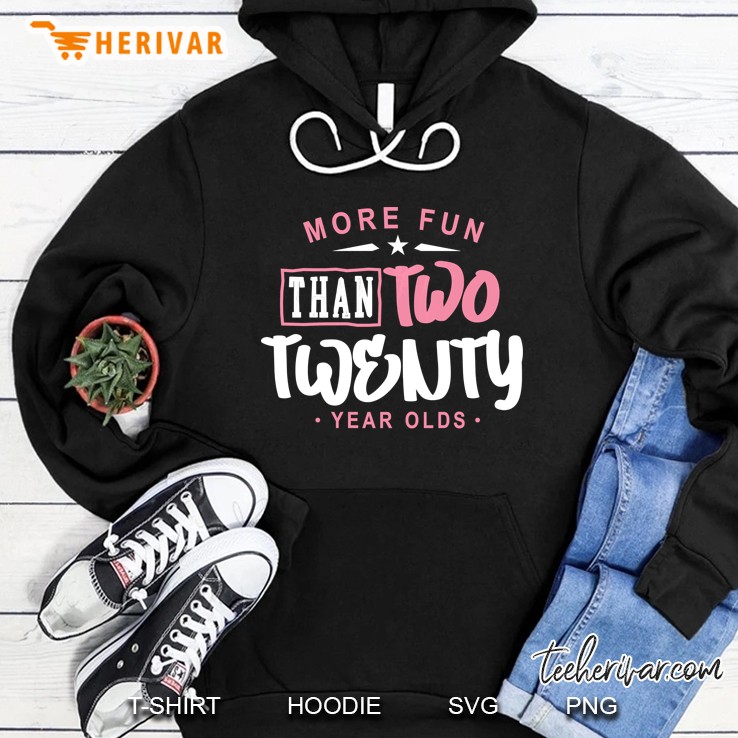 More Fun Than Two 20 Year Olds Shirt, 40Th Birthday Hoodie
