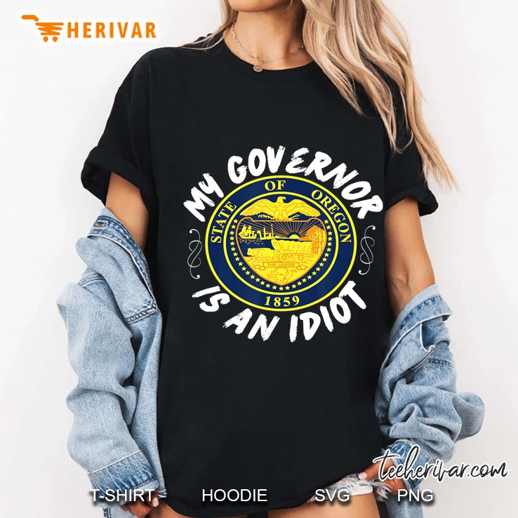 My Governor Is An Idiot Oregon Humorous Gift Hoodie