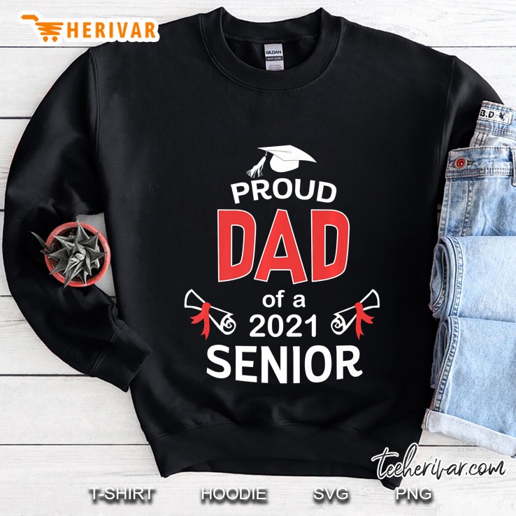 Proud Dad Of A 2021 Senior Shirt Graduation 2021 Daddy Gift Premium Sweatshirt