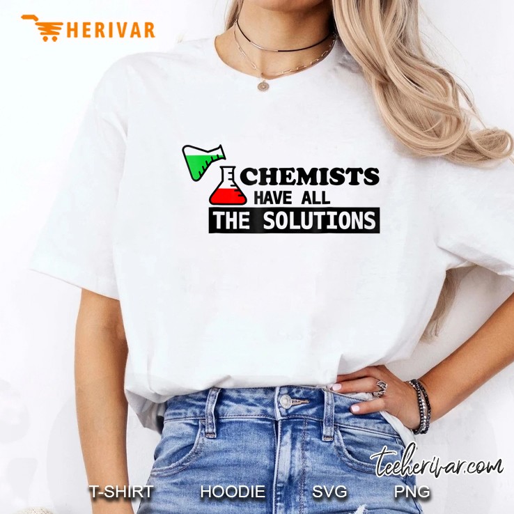 Chemists Have All The Solution Shirt Funny Chemists Hoodie