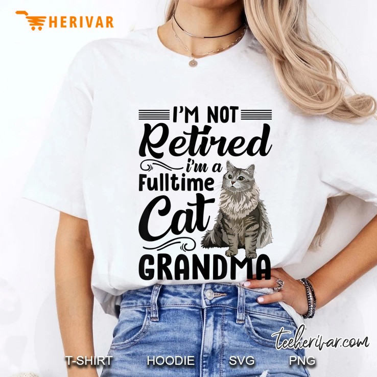 I'm Not Retired I'm A Fulltime Cat Grandma Hoodie