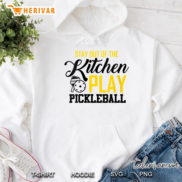 Womens Stay Out Of The Kitchen Play Pickleball Funny Gift For Women Hoodie