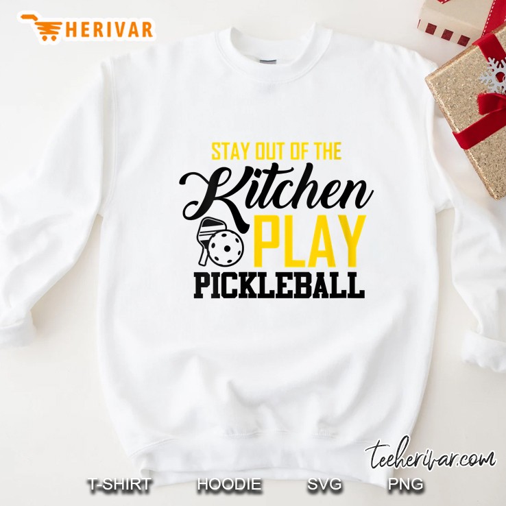 Womens Stay Out Of The Kitchen Play Pickleball Funny Gift For Women Sweatshirt