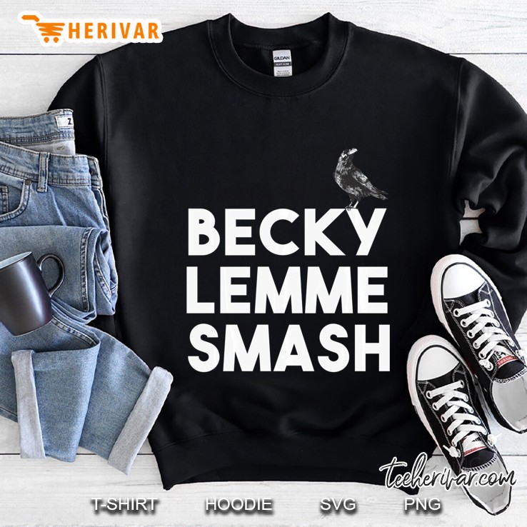Becky Lemme Smash Shirt Let Ron Smash Meme Bird Birds Sweatshirt