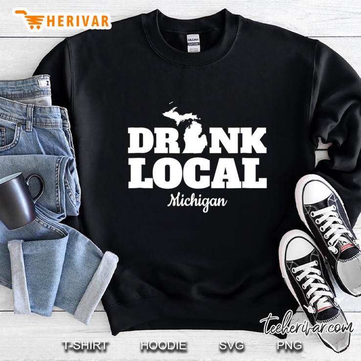 Drink Local Michigan Beer Beer Drinker Wine Drinker Sweatshirt