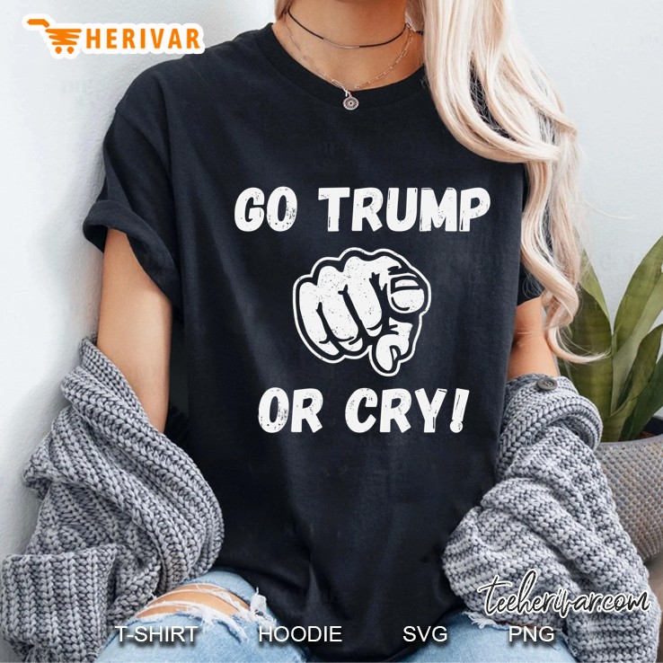 Go Trump Or Cry Pro Trump 2020 Make Liberals Cry Again Shirt Ladies Tee