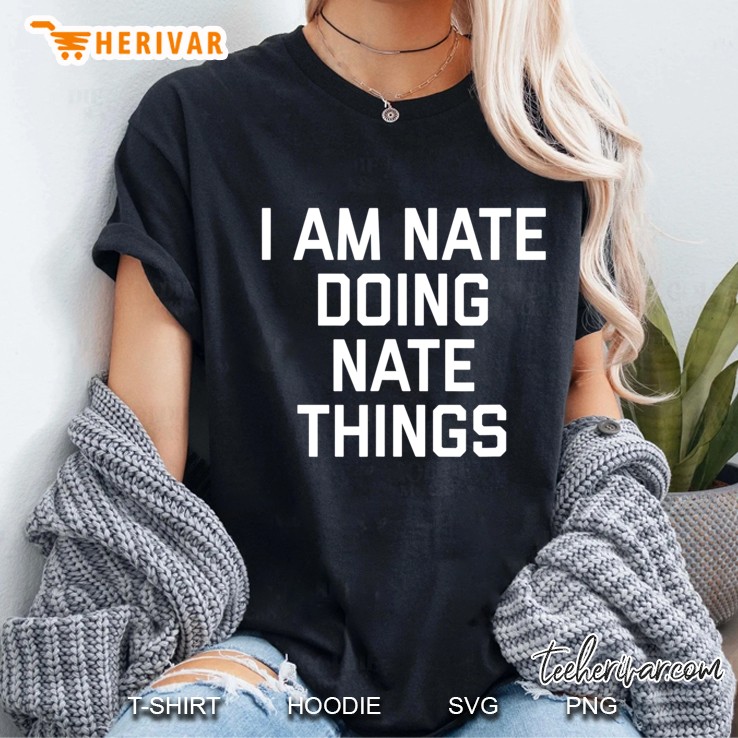 I Am Nate Doing Nate Things Funny Name Owner Gift Hoodie