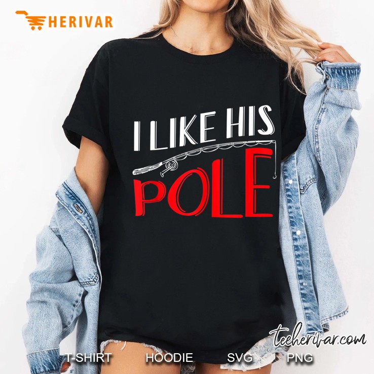 I Like His Pole Shirt Funny Fishing Couples Gifts Tank Top Ladies Tee