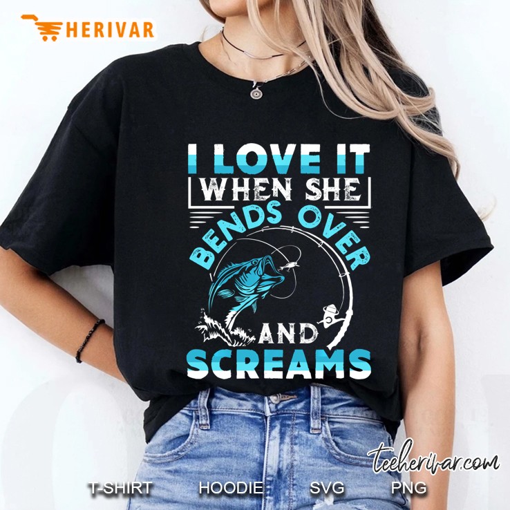 I Love It When She Bends Over And Screams Funny Fishing Gift Pullover Ladies Tee