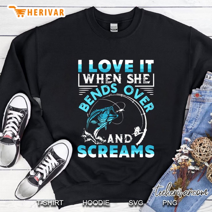 I Love It When She Bends Over And Screams Funny Fishing Gift Pullover Sweatshirt