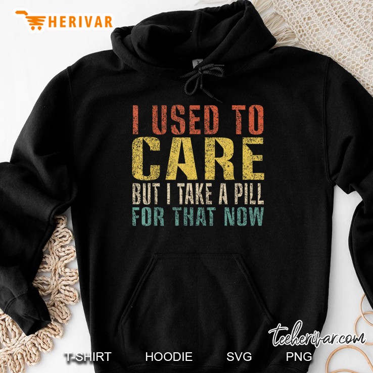 I Used To Care But I Take A Pill For That Now Funny Vintage Mugs