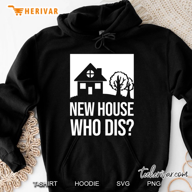 New Homeowner Shirt - New House Who Dis Gift Hoodie