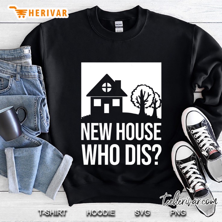 New Homeowner Shirt - New House Who Dis Gift Sweatshirt