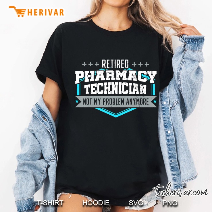 Pharmacy Technician Shirts Retired Not My Problem Anymore Hoodie