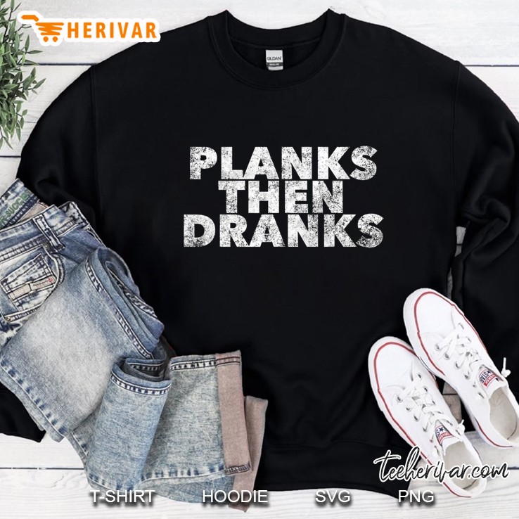 Planks Then Dranks - Funny Exercise Planking Quote Drinking Sweatshirt