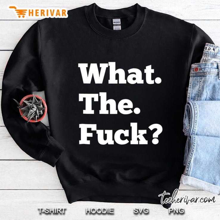 What The Fuck Wtf Funny Sarcastic Shirt Men Women Sweatshirt