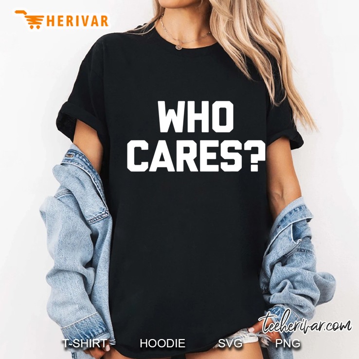 Who Cares Funny Saying Sarcastic Novelty Humor Cute Ladies Tee