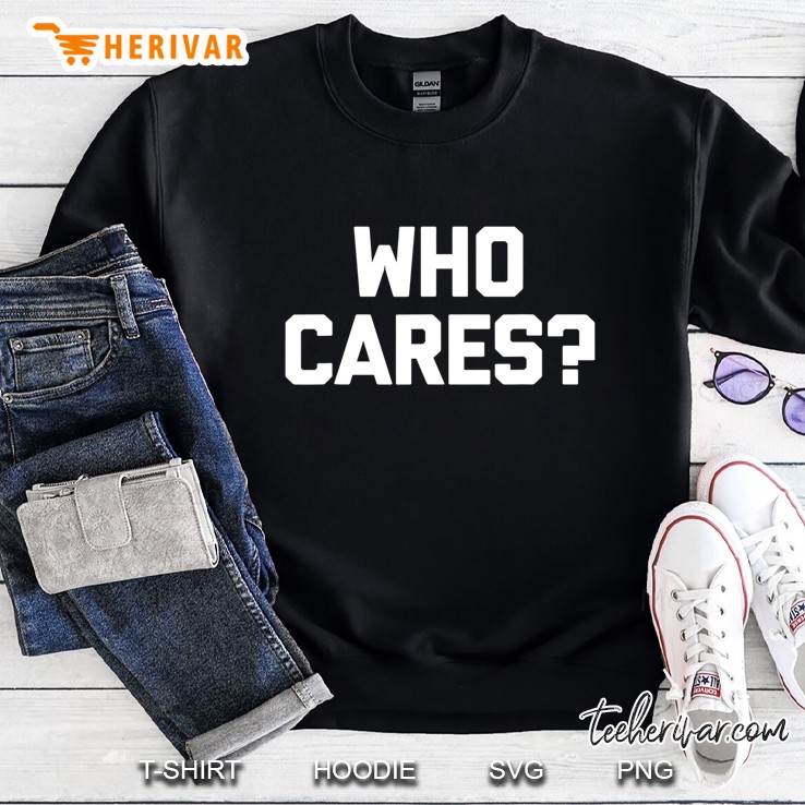 Who Cares Funny Saying Sarcastic Novelty Humor Cute Sweatshirt
