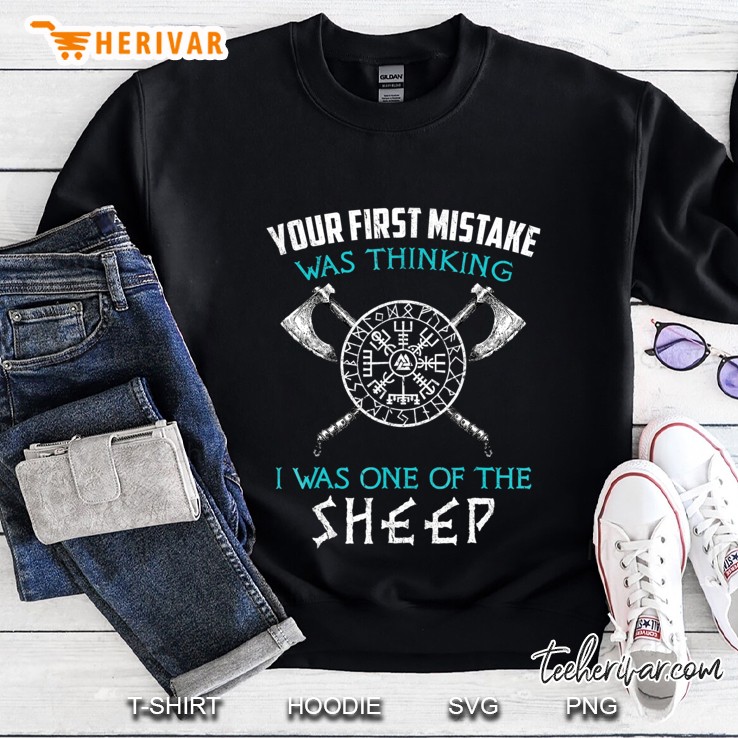 Your First Mistake Was Thinking I Was One Of The Sheep Shirt Sweatshirt