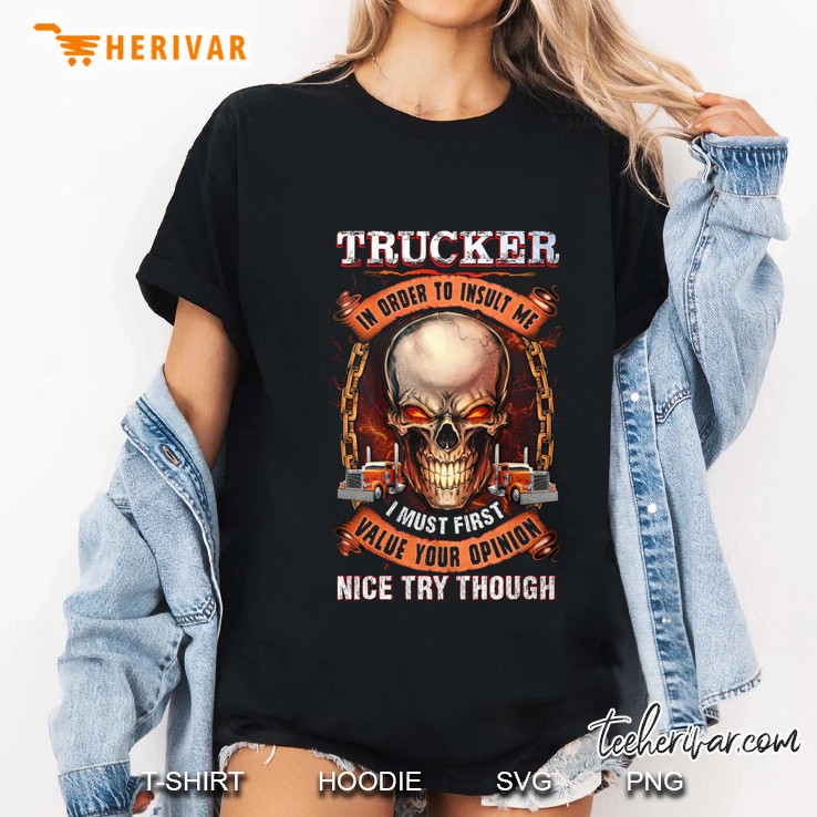 Trucker In Order To Indult Me I Most Firt Value Your Opinion Nice Try Touch Hoodie