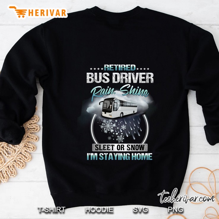 Retired Bus Driver Rain Shine Sleet Or Snow I'm Staying Home Mugs