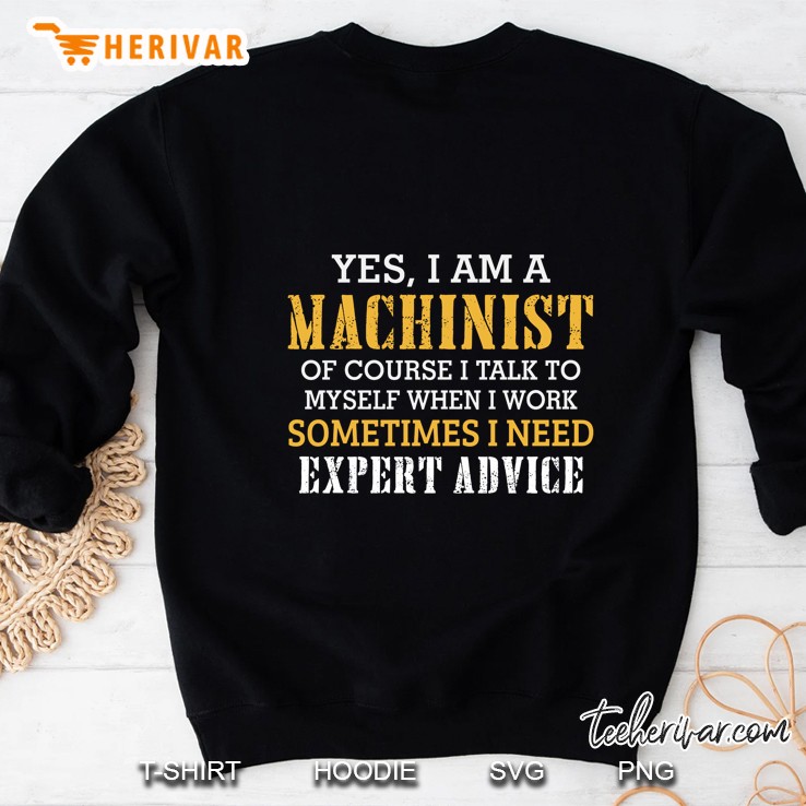 Yes I Am A Machinist Of Course I Talk To Myself When I Work Sometimes I Need Expert Advice Mugs