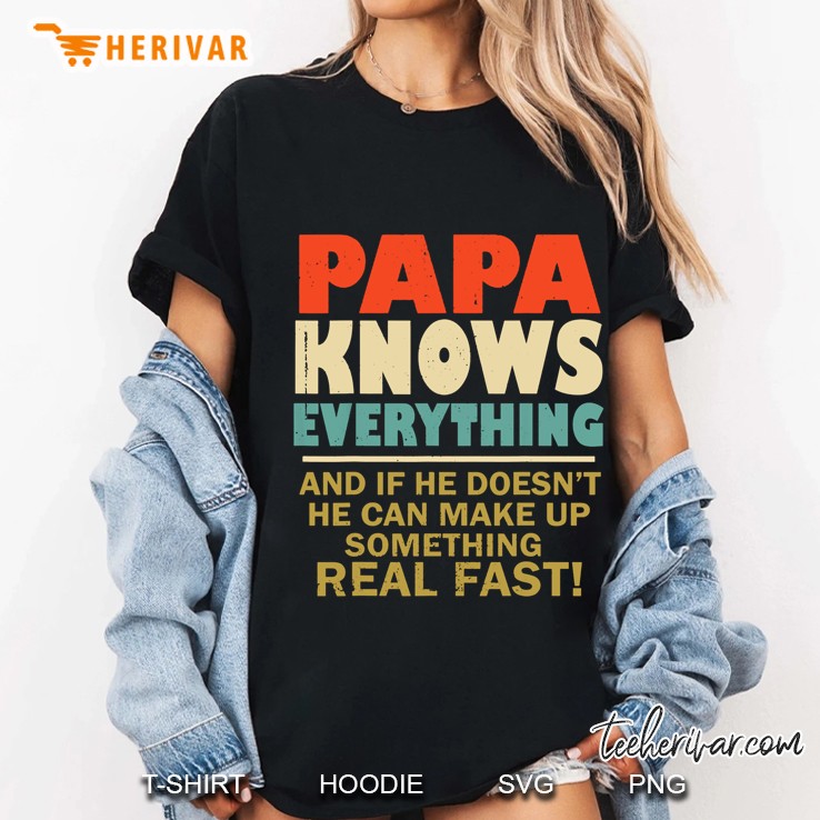 Papa Knows Everything And If He Doesn't He Can Make Up Something Real Fast Hoodie