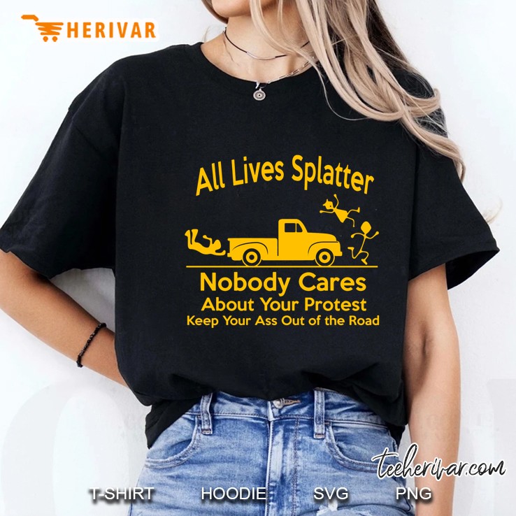 All Lives-Nobody Cares About Your Protest Keep Your Ass Out Of The Road Ladies Tee