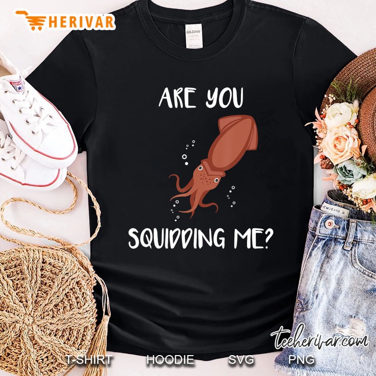 Are You Squidding Me - Funny Ocean Squid Animal Pun Shirt