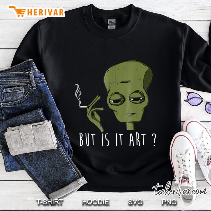But Is It Art Trending Funny Chilled Aware Tee Sweatshirt