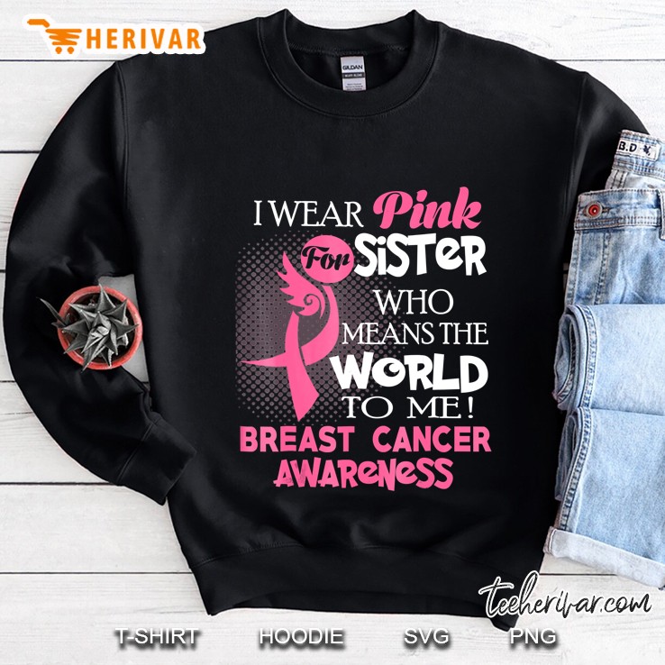 I Wear Pink For My Sister Breast Cancer S Sweatshirt