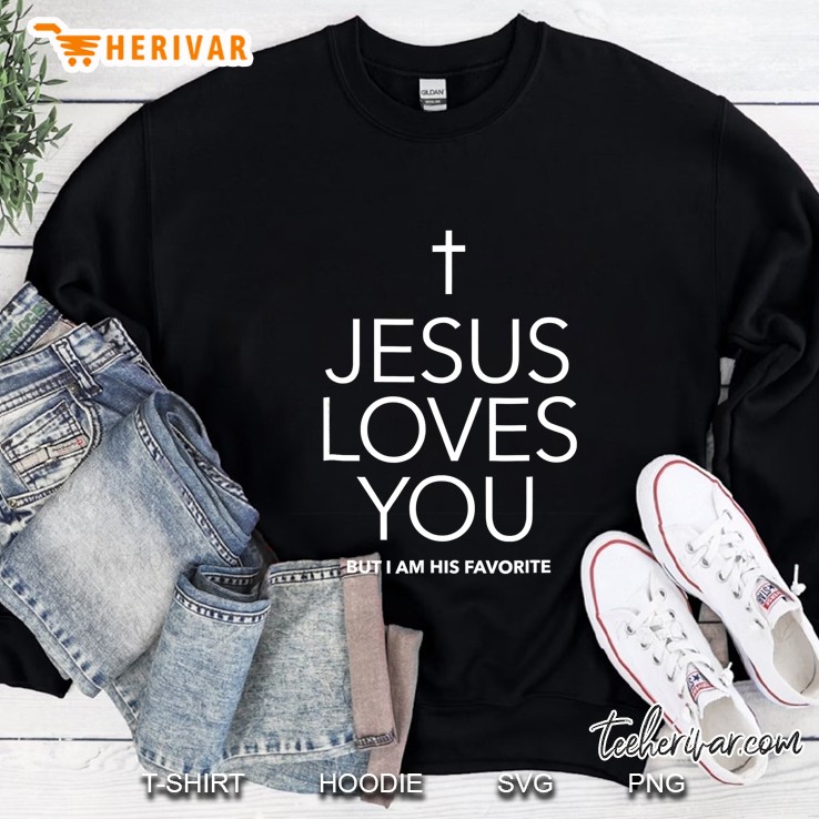 Jesus Loves You But I Am His Favorite Sweatshirt