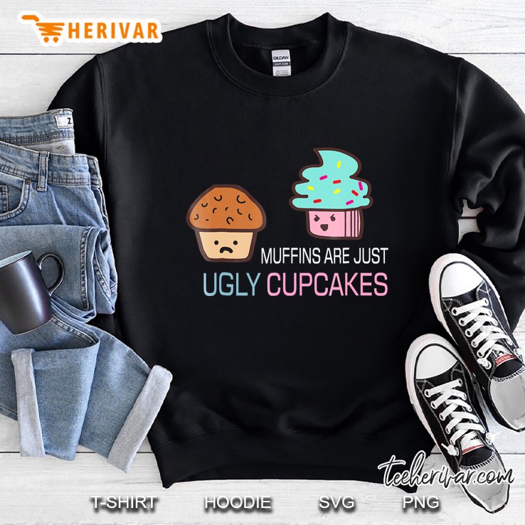Muffins Are Just Ugly Cupcakes Funny Muffin Gift Sweatshirt