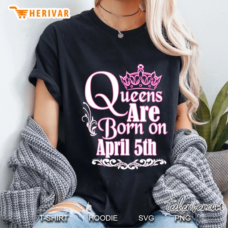 Queens Are Born On April 5Th Funny Birthday Ladies Tee