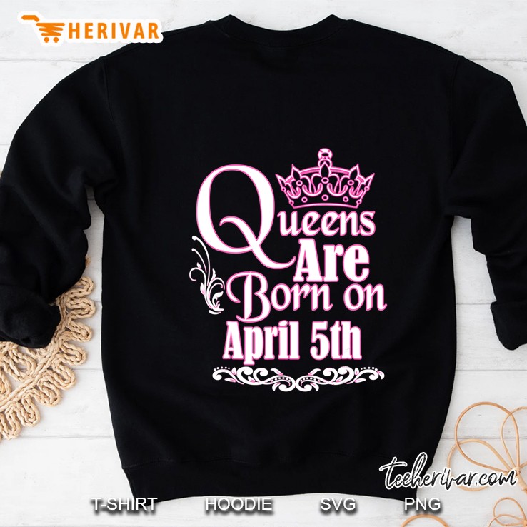 Queens Are Born On April 5Th Funny Birthday Sweatshirt