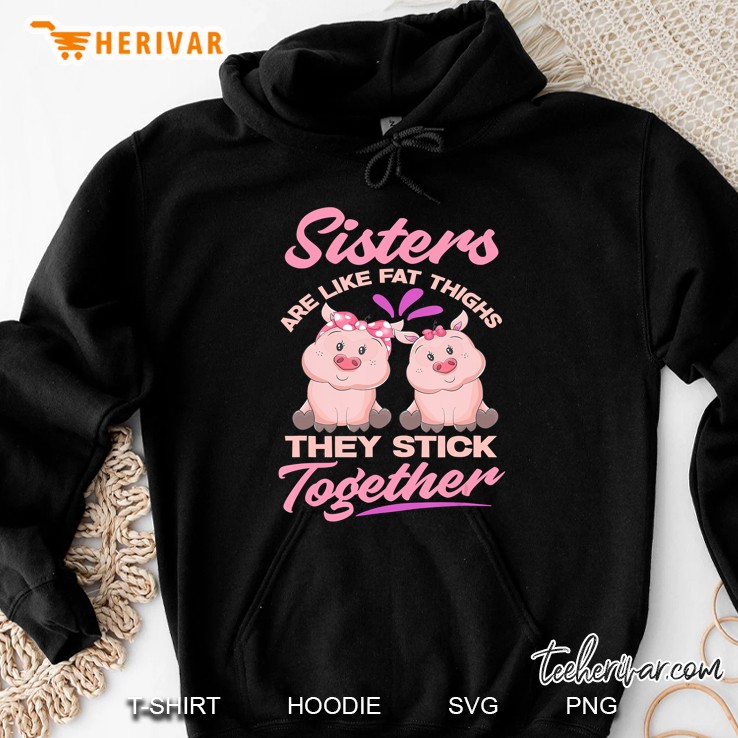 Sister Are Like Fat Thighs They Stick Together - Funny Hoodie