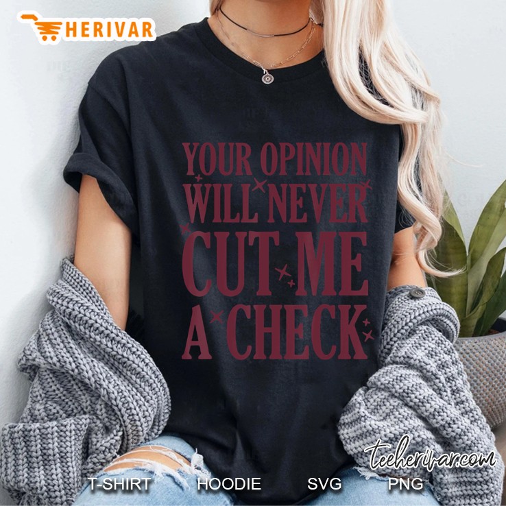 Your Opinion Will Never Cut Me A Check Hoodie