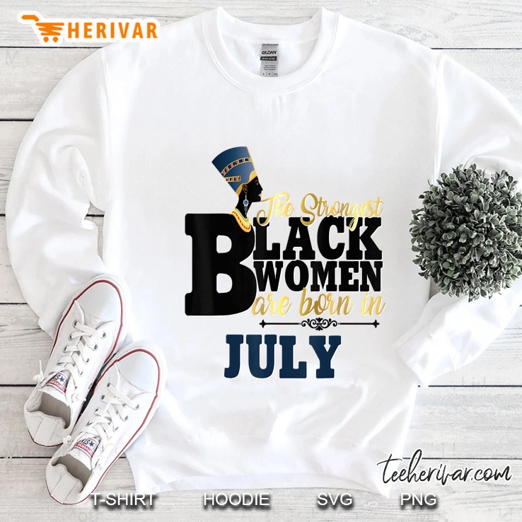 Strongest Black Women Are Born July Birthday Gift Nefertiti Sweatshirt