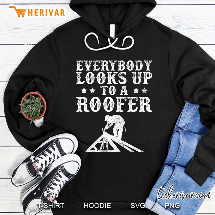 Funny Everybody Looks Up To A Roofer Construction Roofing Hoodie