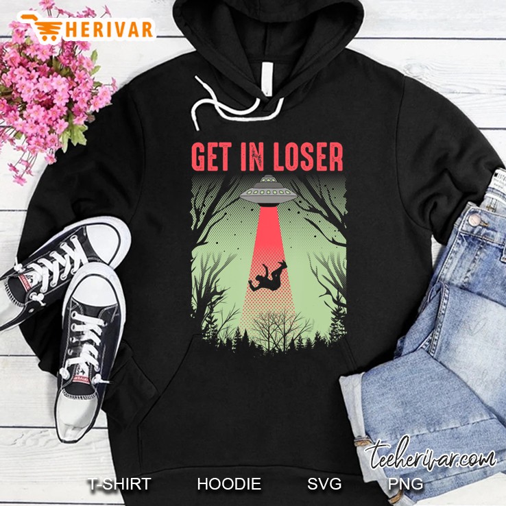 Get In Loser Shirt Cute Alien Ufo Believers Gift Hoodie
