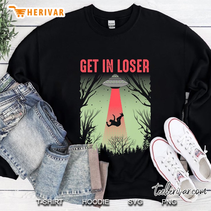 Get In Loser Shirt Cute Alien Ufo Believers Gift Sweatshirt