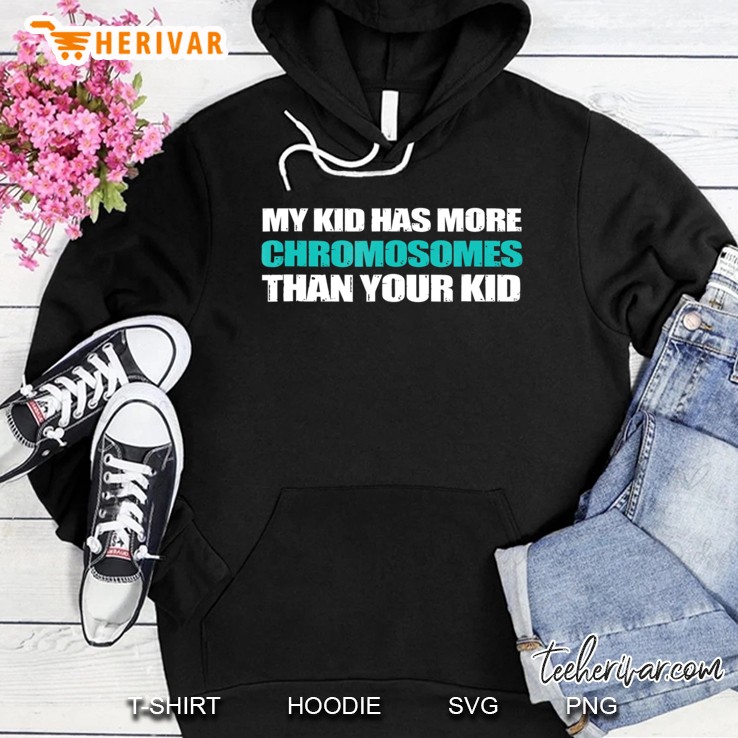 My Kid Has More Chromosomes Than Your Kid Awareness Tshirt Hoodie