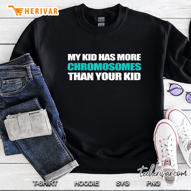 My Kid Has More Chromosomes Than Your Kid Awareness Tshirt Sweatshirt