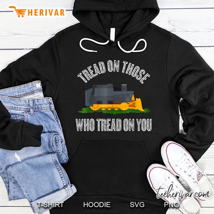 Tread On Those Who Tread On You Funny Bulldozer Truck Gift Hoodie