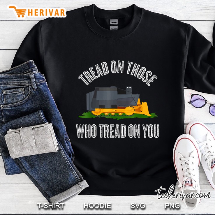 Tread On Those Who Tread On You Funny Bulldozer Truck Gift Sweatshirt