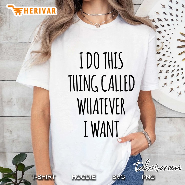 I Do This Thing Called Whatever I Want Funny Sarcastic Ladies Tee