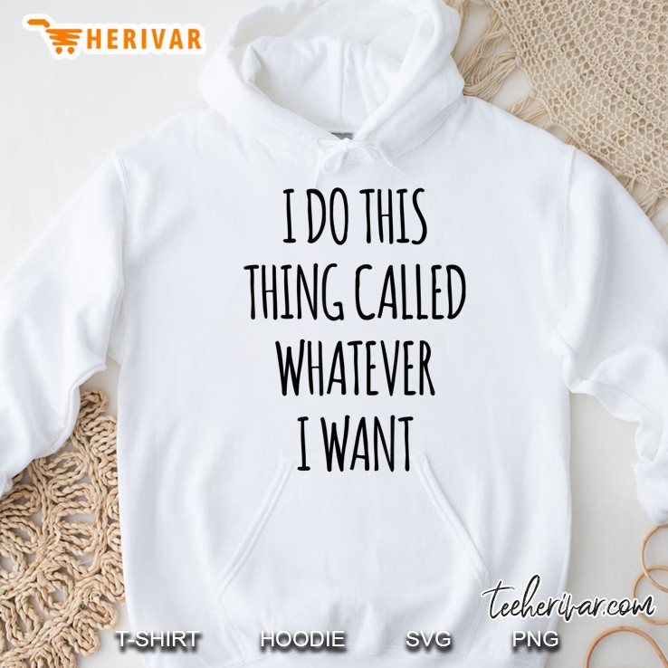 I Do This Thing Called Whatever I Want Funny Sarcastic Hoodie