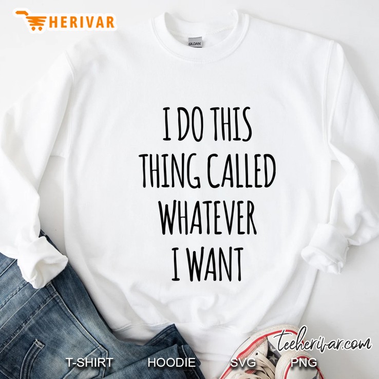 I Do This Thing Called Whatever I Want Funny Sarcastic Sweatshirt
