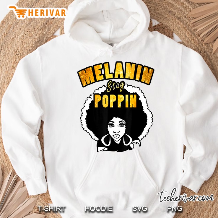 Melanin Rich Melanin Stay Poppin Afro Black Girl Magic Shirt Hoodie